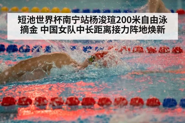 短池世界杯南宁站杨浚瑄200米自由泳摘金 中国女队中长距离接力阵地焕新 - hth